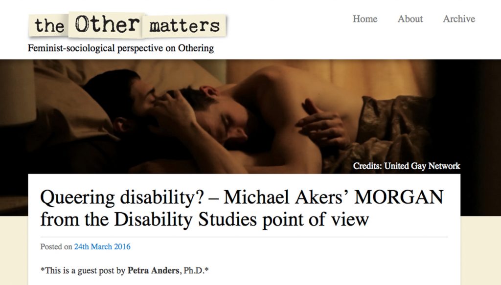 Anders, Petra: Queering disability? - Michael Aker's Drama 'Morgan' from the Disability Studies point of view. Posted on 24th March 2016. Guest post on: the Other matters. Feminist-sociological perspective on Othering. Blog edited by Natasa Pivec.